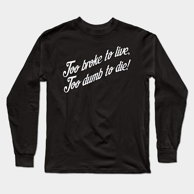 Too Broke To Live Long Sleeve T-Shirt by djbryanc